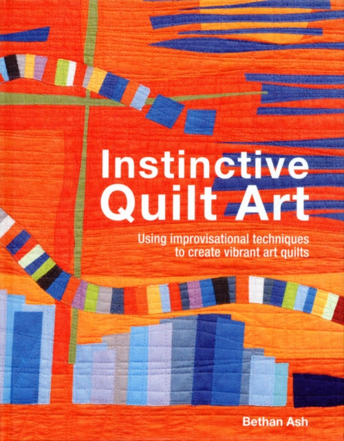 Bethan Ash - Instinctive Quilt Art : Fusing Techniques and Design - Ha