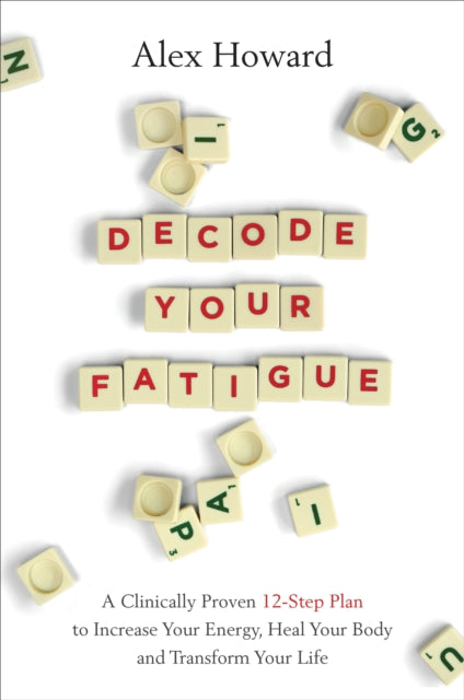 Alex Howard - Decode Your Fatigue : A Clinically Proven 12-Step Plan t