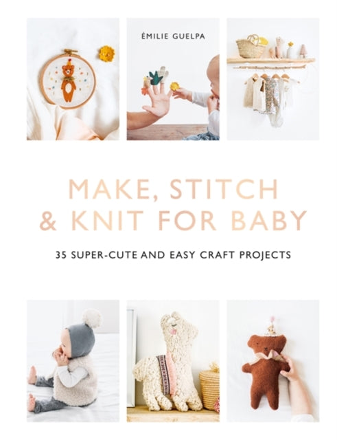 Emile Guelpa - Make, Stitch & Knit for Baby : 35 Super-Cute and Easy C