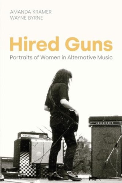 Amanda Kramer - Hired Guns : Portraits of Women in Alternative Music -