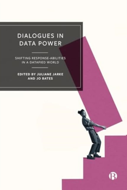 Dialogues in Data Power : Shifting Response-abilities in a Datafied Wo