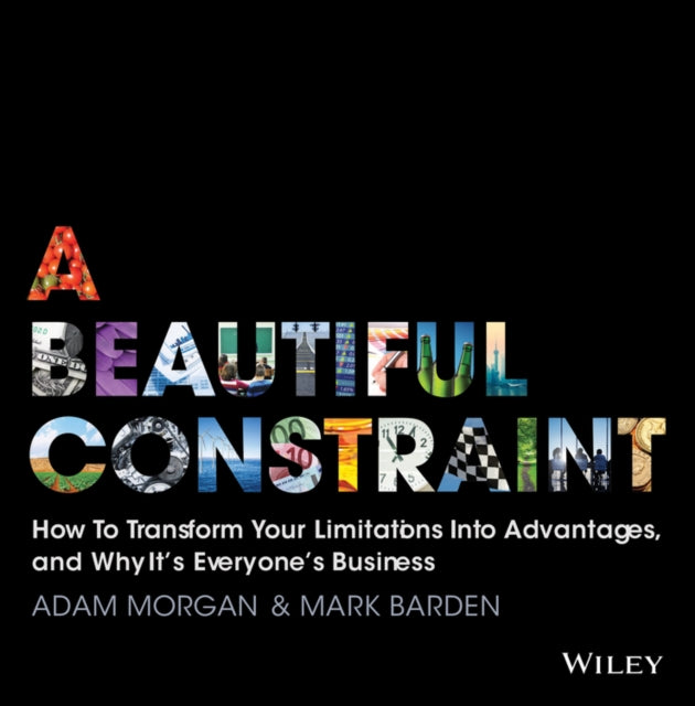 Mark Barden - A Beautiful Constraint : How To Transform Your Limitatio