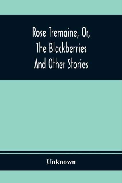 Unknown - Rose Tremaine, Or, The Blackberries; And Other Stories - pap