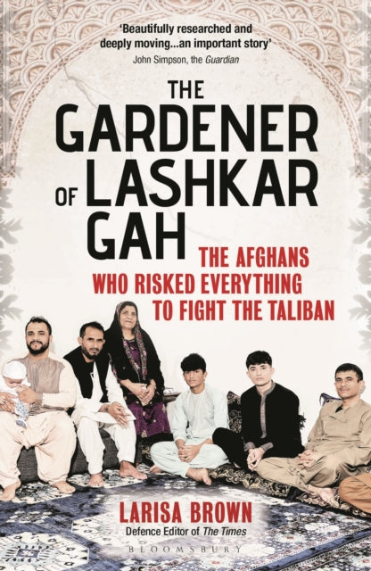 Larisa Brown - Gardener of Lashkar Gah : The Afghans who Risked Everyt