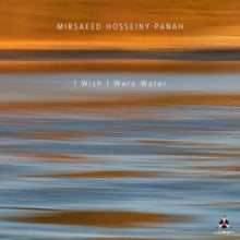 Mirsaeed Hosseiny Panah - I Wish I Were Water CD - CD
