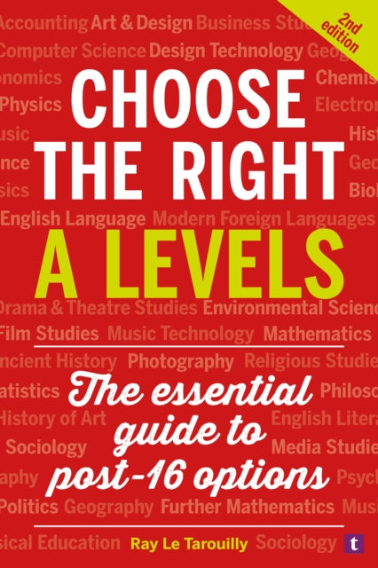 Ray Le Tarouilly - Choose the Right A Levels : The Essential Guide to