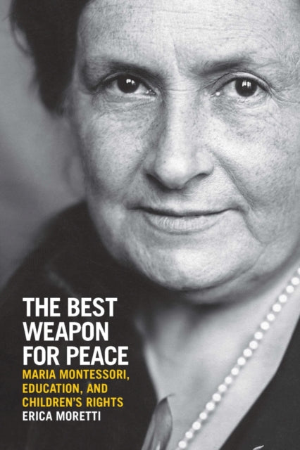 Erica Moretti - The Best Weapon for Peace : Maria Montessori, Educatio