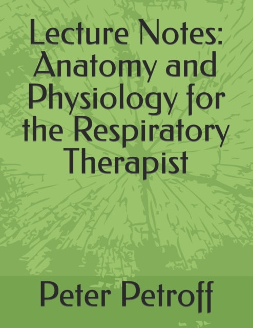 Petroff MD - Lecture Notes  Anatomy and Physiology for the Respiratory