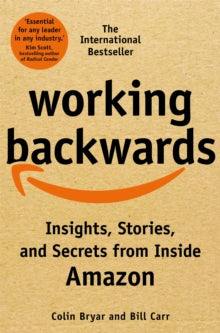 Bill Carr - Working Backwards : Insights, Stories, and Secrets from In