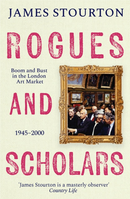 James Stourton - Rogues and Scholars : Boom and Bust in the London Art