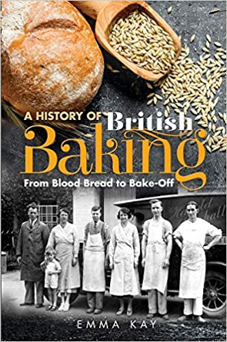 Emma Kay - A History of British Baking : From Blood Bread to Bake-Off