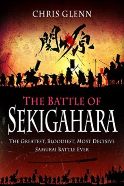 Chris Glenn - Battle of Sekigahara : The Greatest, Bloodiest, Most Dec