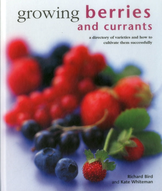 Kate Whiteman - Growing Berries and Currants : A Directory of Varietie