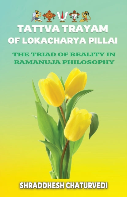 Chaturvedi - Tattva Trayam of Lokacharya Pillai  An Essential Introduc