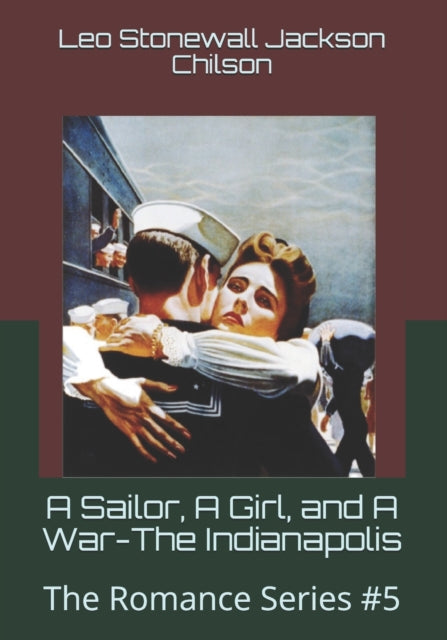 Chilson - A Sailor, A Girl, and A  War-The Indianapolis  The Romance S
