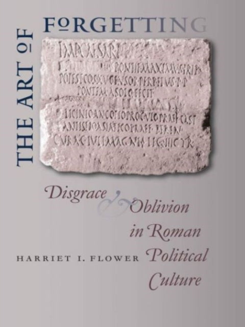 Harriet I. Flower - Art of Forgetting   Disgrace and Oblivion in Roman