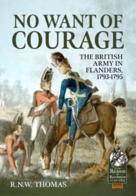 R N W Thomas - No Want of Courage : The British Army in Flanders, 1793