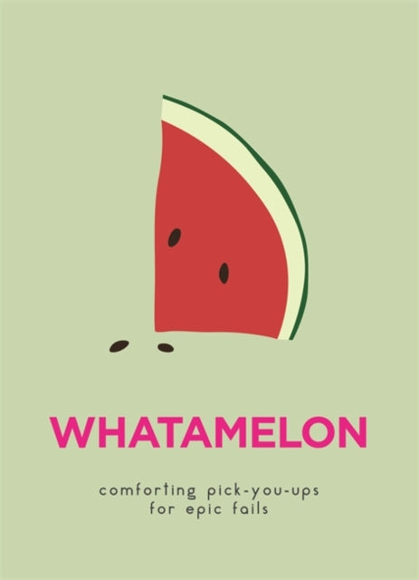 WhatAMelon : Comforting pick-you-ups for epic fails - Hardback
