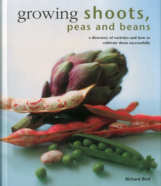 Richard Bird - Growing Shoots, Peas and Beans : A Directory of Varieti