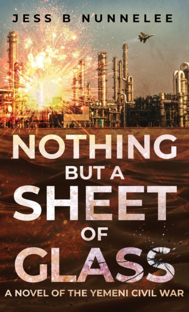 Nunnelee - Nothing but a Sheet of Glass: A Novel of the Yemeni Civil W