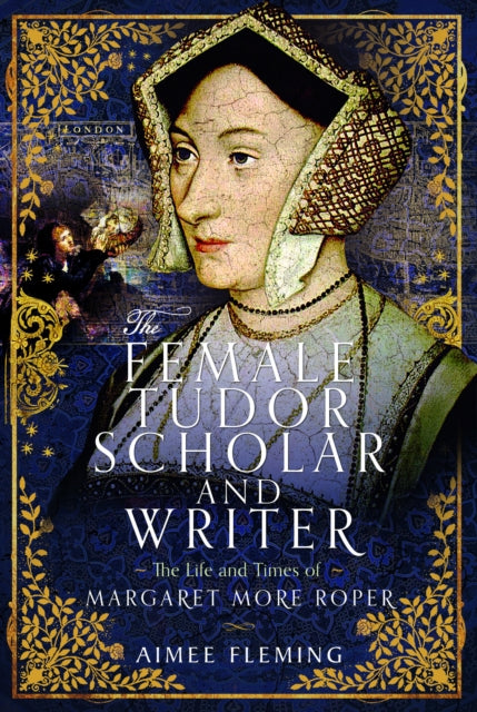 Aimee Fleming - Female Tudor Scholar and Writer : The Life and Times o