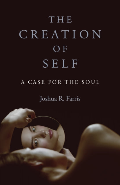 Joshua R. Farris - Creation of Self, The : A Case for the Soul - Paper