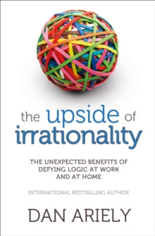 Dan Ariely - Upside of Irrationality : The Unexpected Benefits of Defy