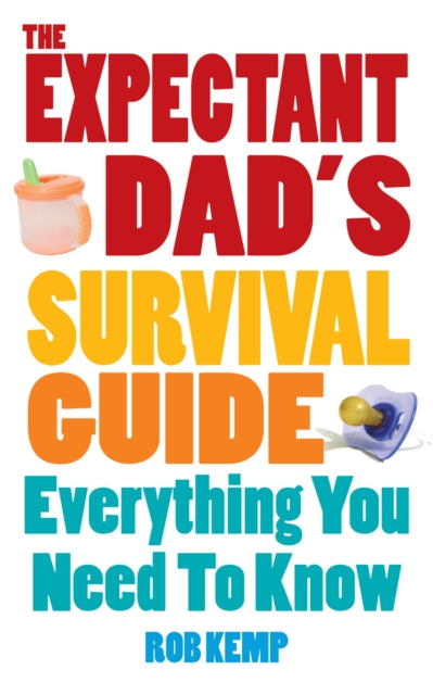 Rob Kemp - Expectant Dad's Survival Guide : Everything You Need to