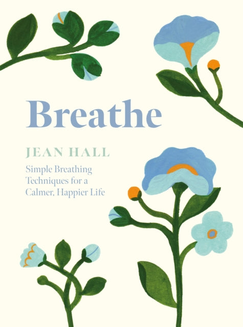 Jean Hall - Breathe : Simple Breathing Techniques for a Calmer, Happie