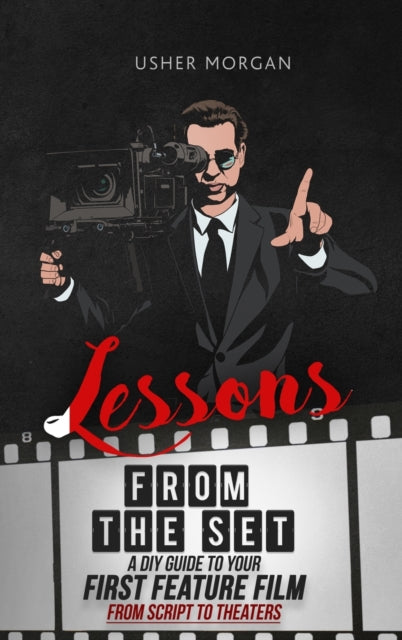 Morgan - Lessons from the Set  A DIY Filmmaking Guide to Your First Fe