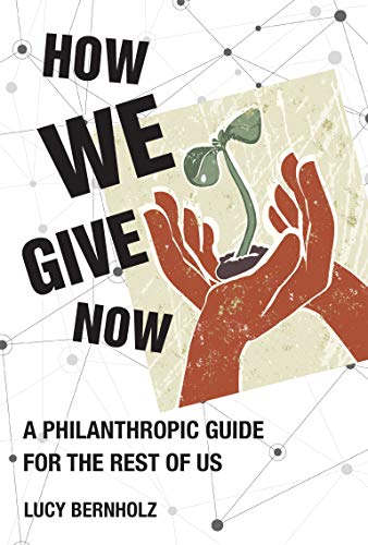 Lucy Bernholz - How We Give Now : A Philanthropic Guide for the Rest o