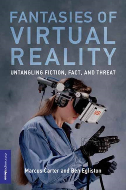 Ben Egliston - Fantasies of Virtual Reality : Untangling Fiction, Fact