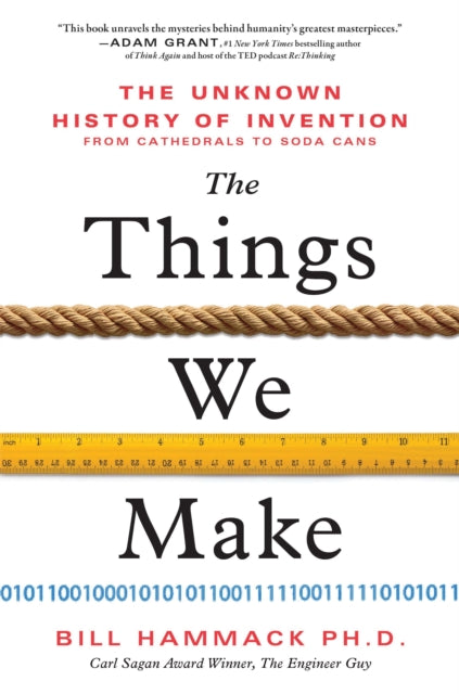 Bill Hammack - Things We Make : The Unknown History of Invention from