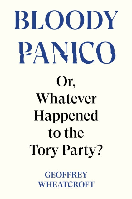 Geoffrey Wheatcroft - Bloody Panico! : or, Whatever Happened to The To