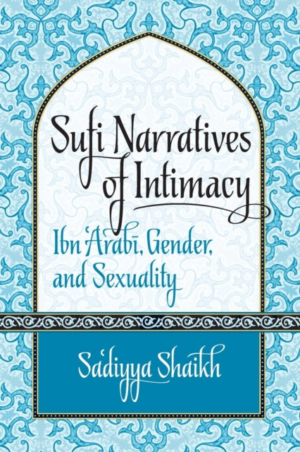 Shaik - Sufi Narratives of Intimacy  Ibn 'Arabi, Gender, and Sexuality