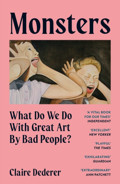 Claire Dederer - Monsters : What Do We Do with Great Art by Bad People