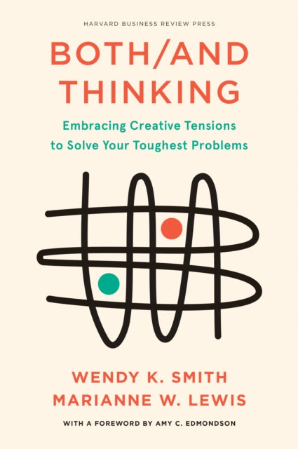 Amy C. Edmondson - Both/And Thinking : Embracing Creative Tensions to