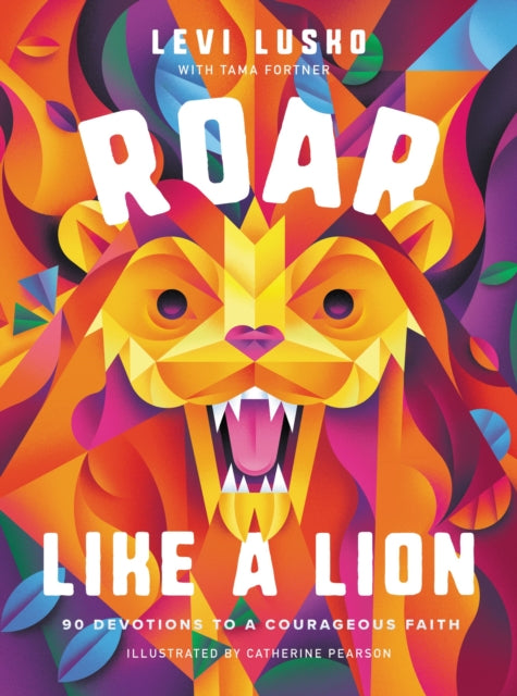 Tama Fortner - Roar Like a Lion : 90 Devotions to a Courageous Faith -
