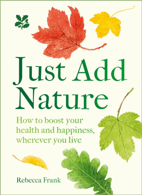 Rebecca Frank - Just Add Nature : How to Boost Your Health and Happine