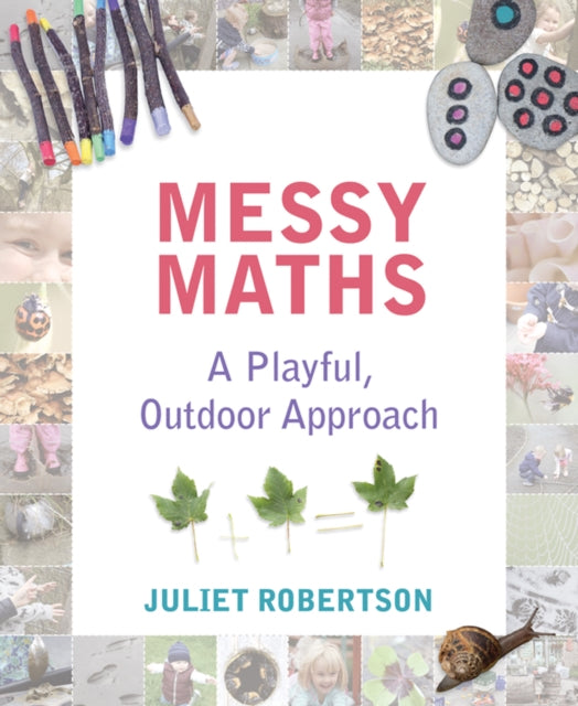 Juliet Robertson - Messy Maths : A playful, outdoor approach for early