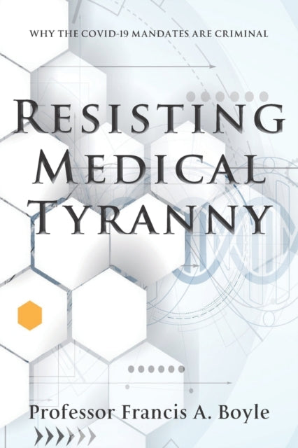 Boyl - Resisting Medical Tyranny  Why the COVID-19 Mandates Are Crimin