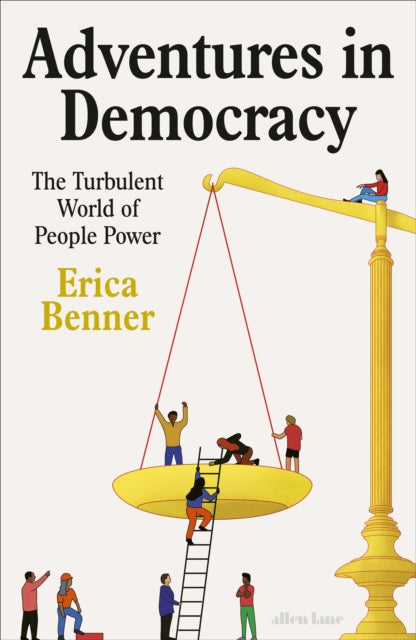 Erica Benner - Adventures in Democracy : The Turbulent World of People