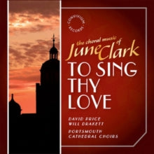 Portsmouth Cathedral - Choral Music of June Clark: To Sing Thy Love - CD