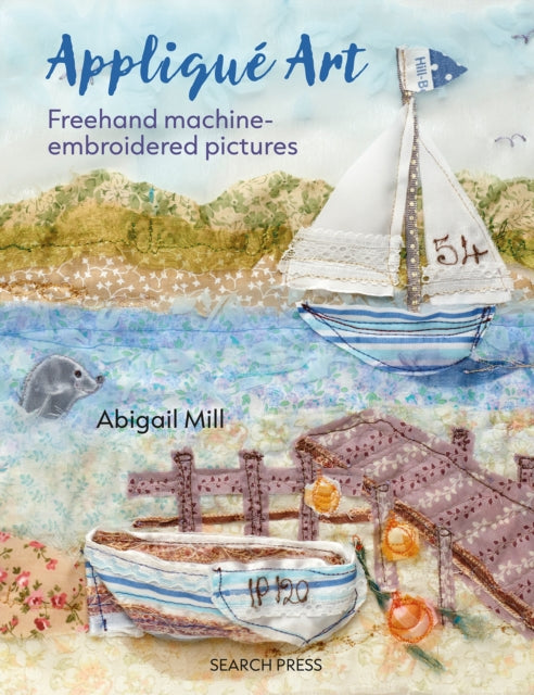 Abigail Mill - Applique Art : Freehand Machine-Embroidered Pictures -