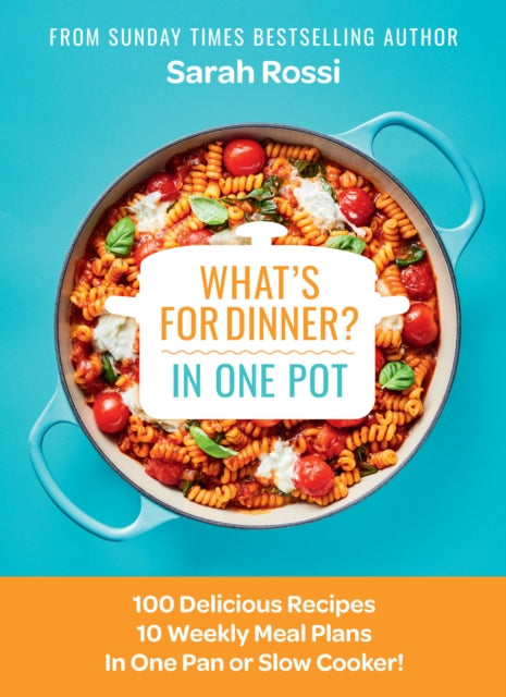 Sarah Rossi - What's for Dinner in One Pot? : 100 Delicious Recipe