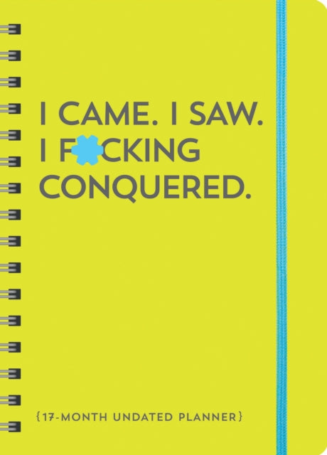 I Came. I Saw. I F*cking Conquered. Undated Planner : 17-Month Undated