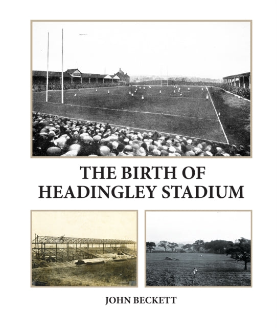 John Beckett - Birth of Headingley Stadium - New Paperback