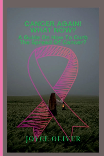 OLIVER - Cancer Again! What now?  A guide on how to curb the spread of