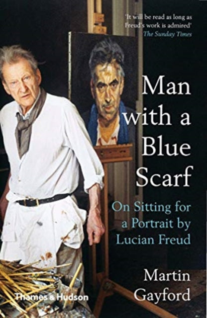 Martin Gayford - Man with a Blue Scarf : On Sitting for a Portrait by
