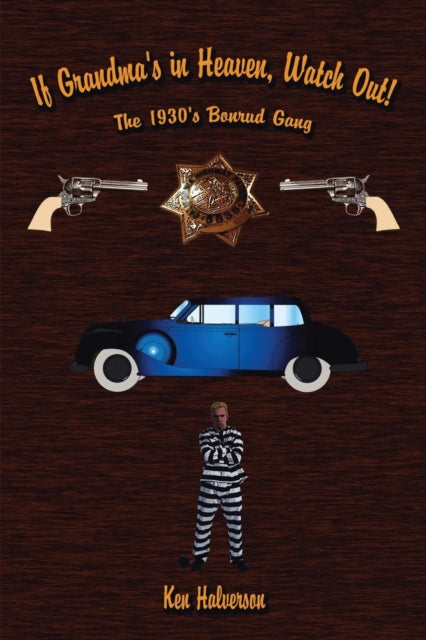 Halverson - If Grandma's in Heaven, Watch Out!  The 1930'S Bonrud Gang